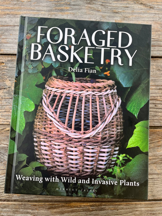 Foraged Basketry : Weaving with Wild and Invasive Plants - Delia Fian